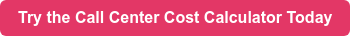 Try the Call Center Cost Calculator Today